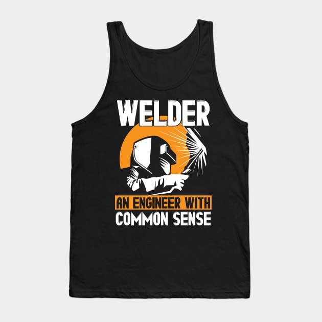 Welder: An Engineer With Common Sense Welding Tank Top by theperfectpresents